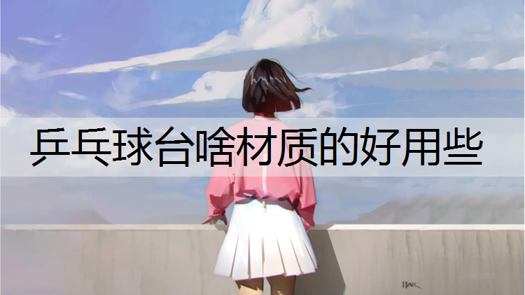 乒乓球台啥材质的好用些